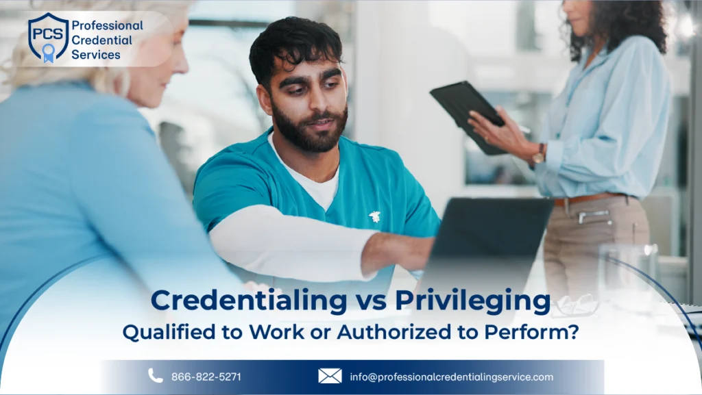 Credentialing vs Privileging in Healthcare: Qualified to Work or Authorized to Perform?