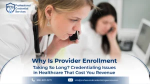 Why Is Provider Enrollment Taking So Long? Credentialing Issues in Healthcare That Cost You Revenue
