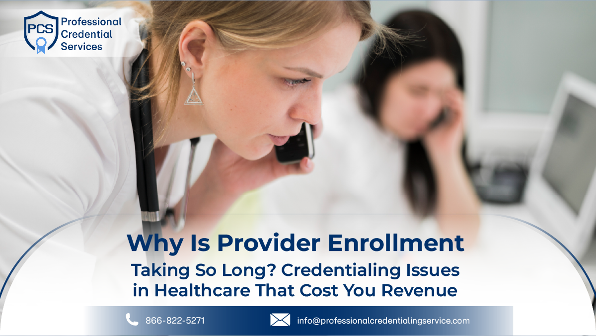 Why Is Provider Enrollment Taking So Long? Credentialing Issues in Healthcare That Cost You Revenue